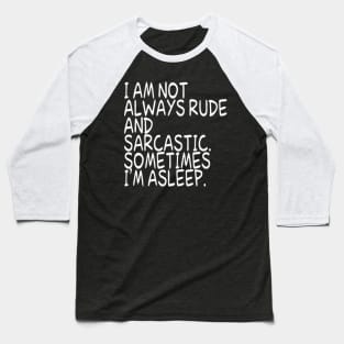 I Am Not Always Rude And Sarcastic Sometimes Im A Baseball T-Shirt